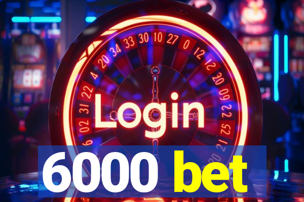 6000 bet